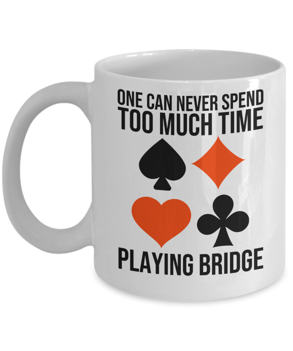 Bridge Game Gifts Coffee Mug One Can Never Spend Too Much Time Birthday Christmas Gift Idea For Men Women 11 oz or 15 oz