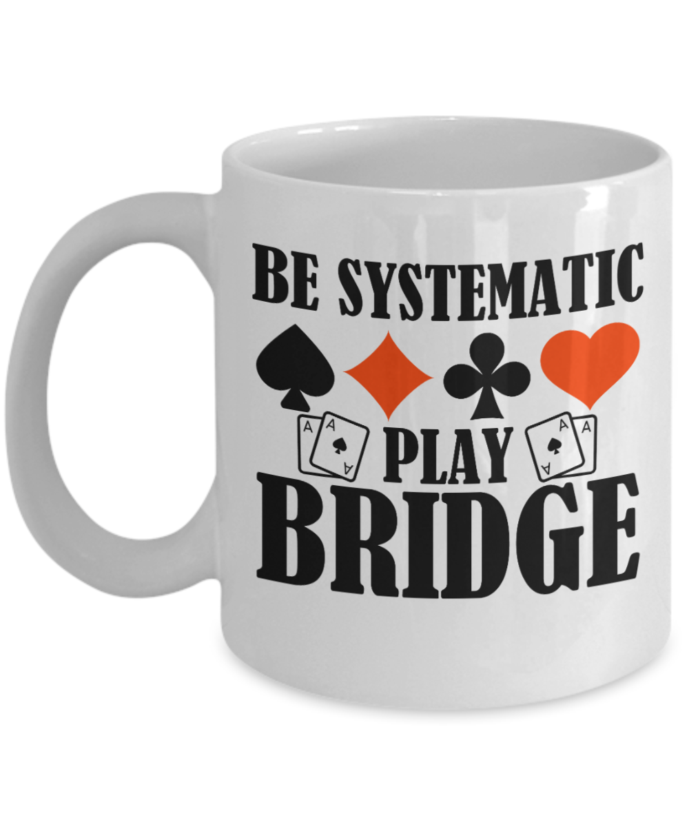 Bridge Game Gifts Coffee Mug Be Systematic Play Bridge Birthday Christmas Gift Idea For Men Women 11 oz or 15 oz