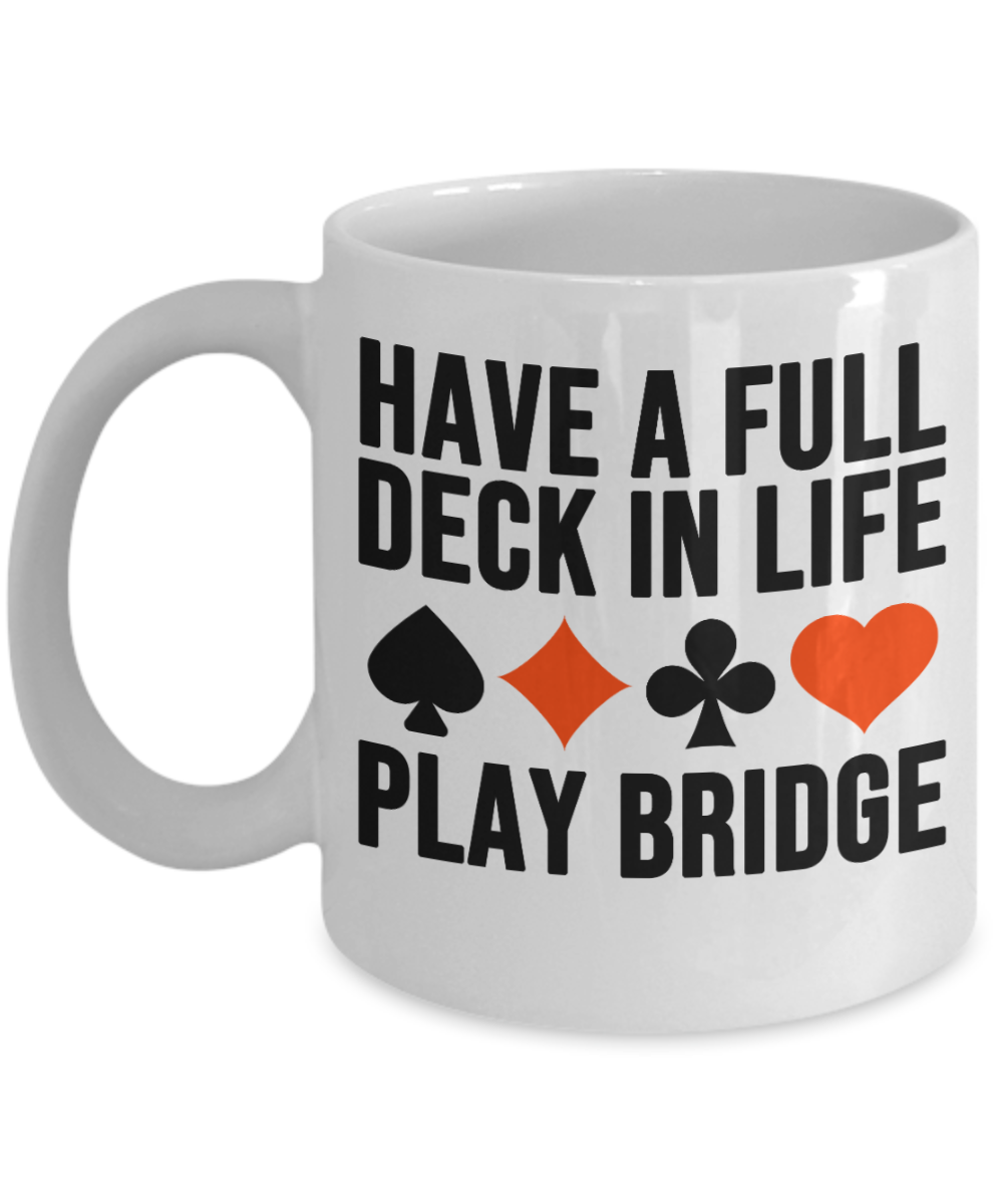 Bridge Game Gifts Coffee Mug Have A Full Deck In Life Birthday Christmas Gift Idea For Men Women 11 oz or 15 oz