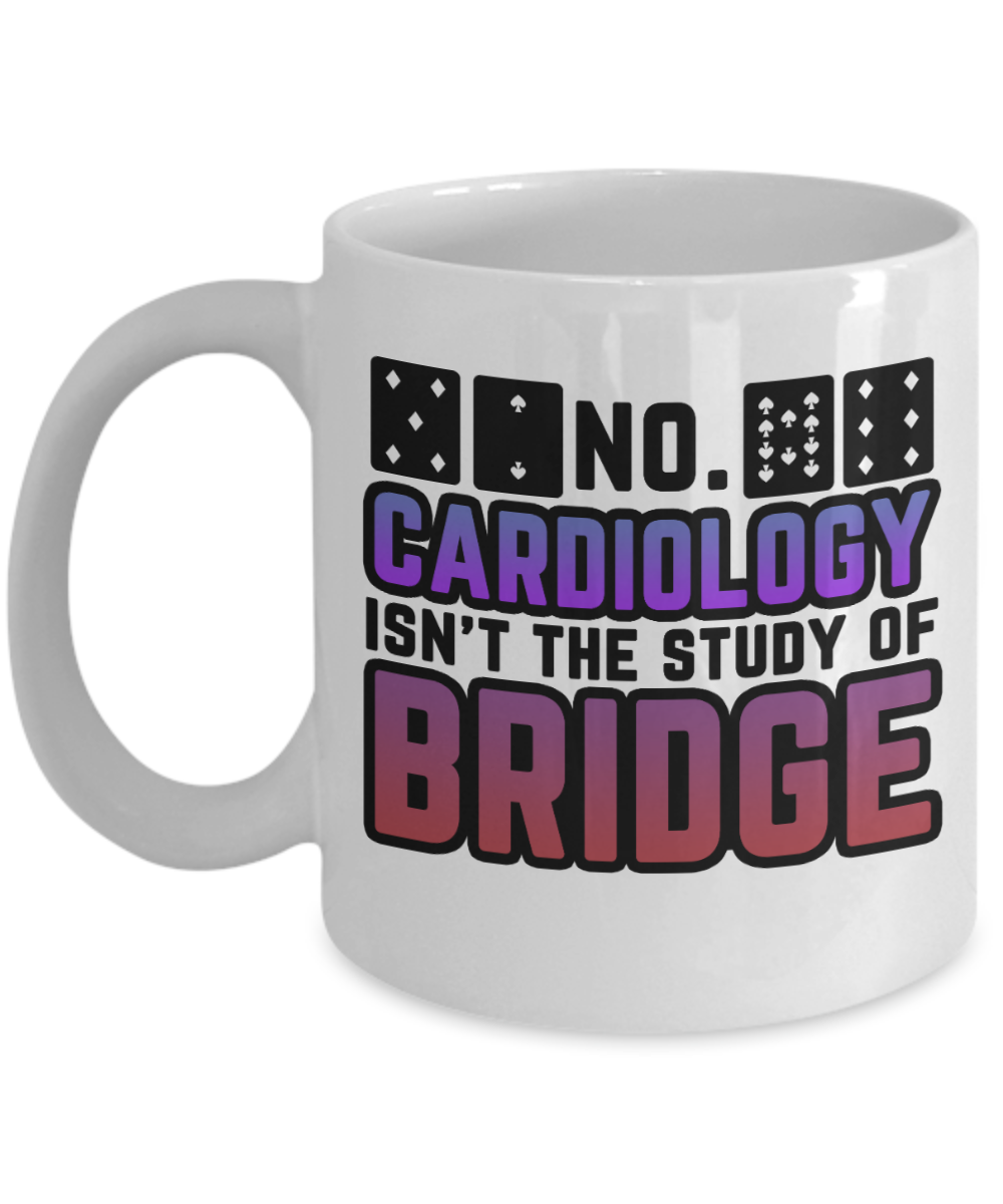 Bridge Game Gifts Coffee Mug No Cardiology Isnt The Study Birthday Christmas Gift Idea For Men Women 11 oz or 15 oz