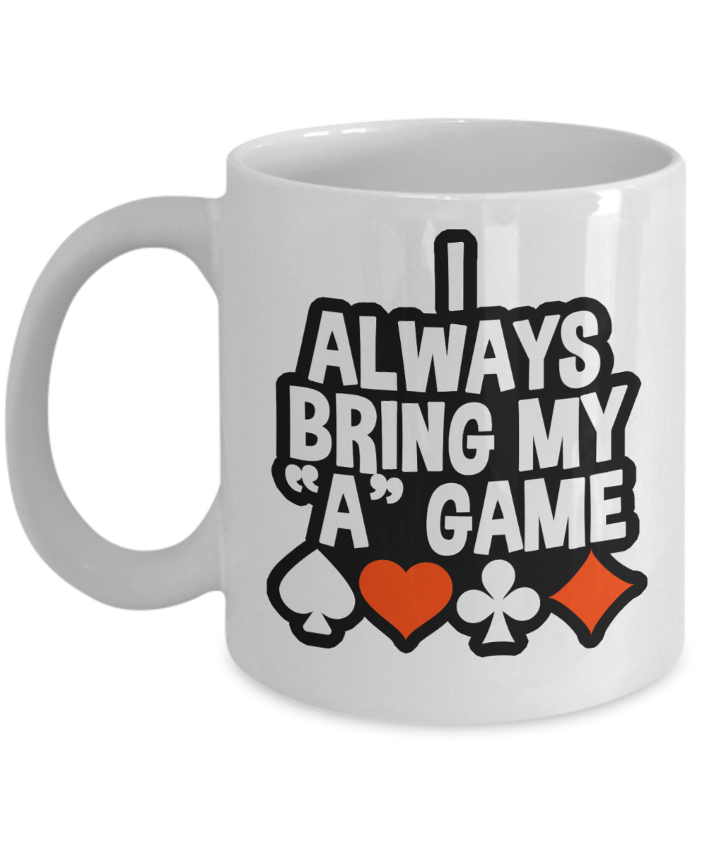 Bridge Game Gifts Coffee Mug I Always Bring My A Game Birthday Christmas Gift Idea For Men Women 11 oz or 15 oz