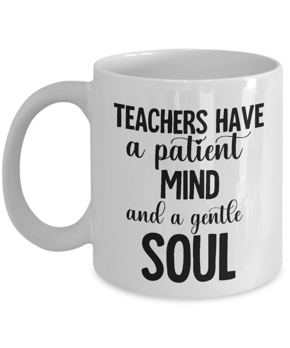 11 oz or 15 oz Coffee Mug - Teachers Have A Patient Mind And Gentle Soul - Boyfriend, Girlfriend, Birthday, Funny, Novelty, Gift