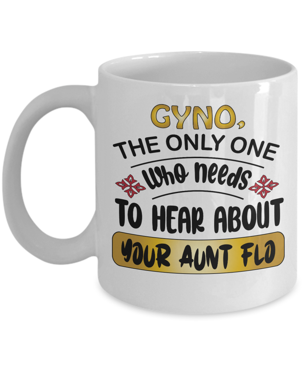 Gynecologist Gifts Coffee Mug Gyno The Only One Who Needs To Hear About Your Aunt Flo Birthday Christmas Gift Idea For Men Women 11 oz or 15 oz