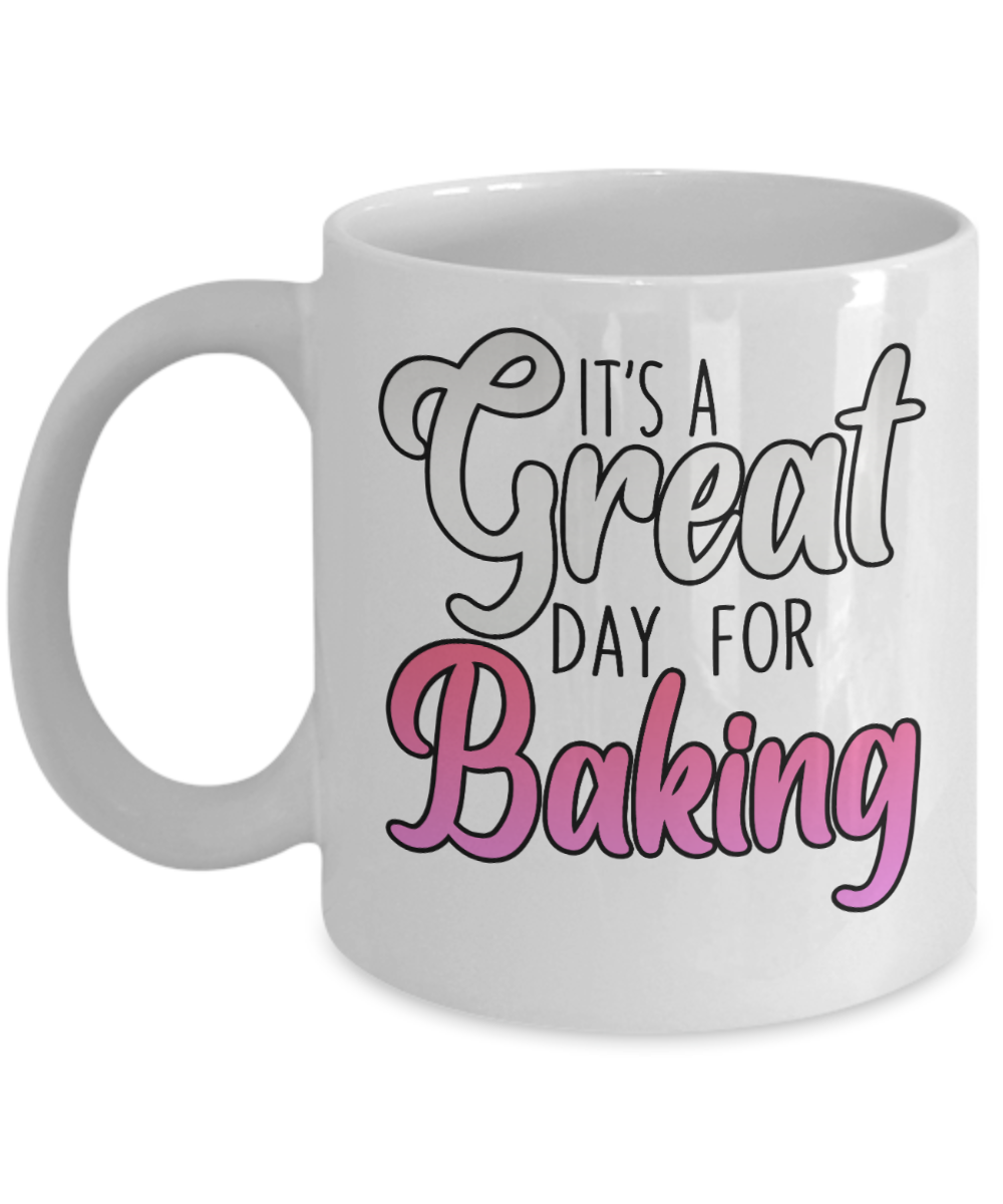 Baking Gifts Coffee Mug Its A Great Day For Baking Birthday Christmas Gift Idea For Men Women 11 oz or 15 oz