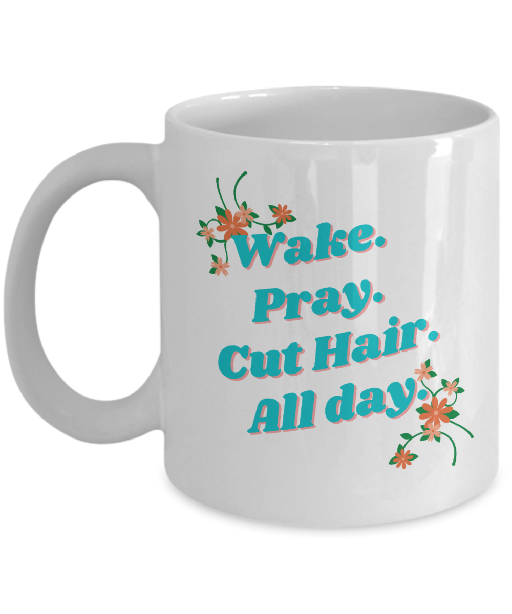 Hairdresser Gifts Coffee Mug Wake Pray Cut Hair All Day Birthday Christmas Gift Idea For Men Women 11 oz or 15 oz