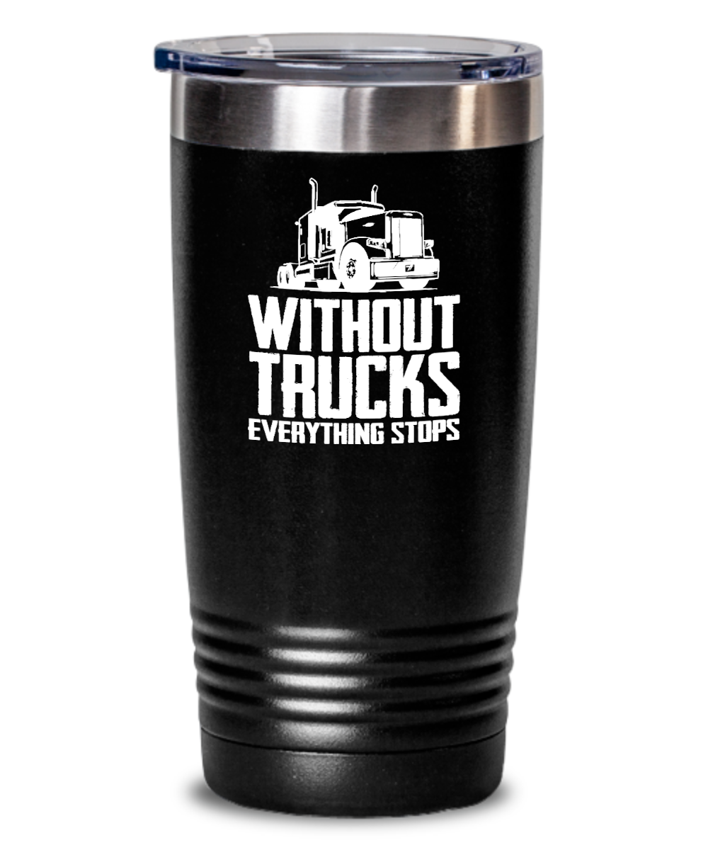 Trucker Gifts Without Trucks Everything Stops Birthday Christmas Gift Idea For Men Women 20oz or 30oz Tumbler