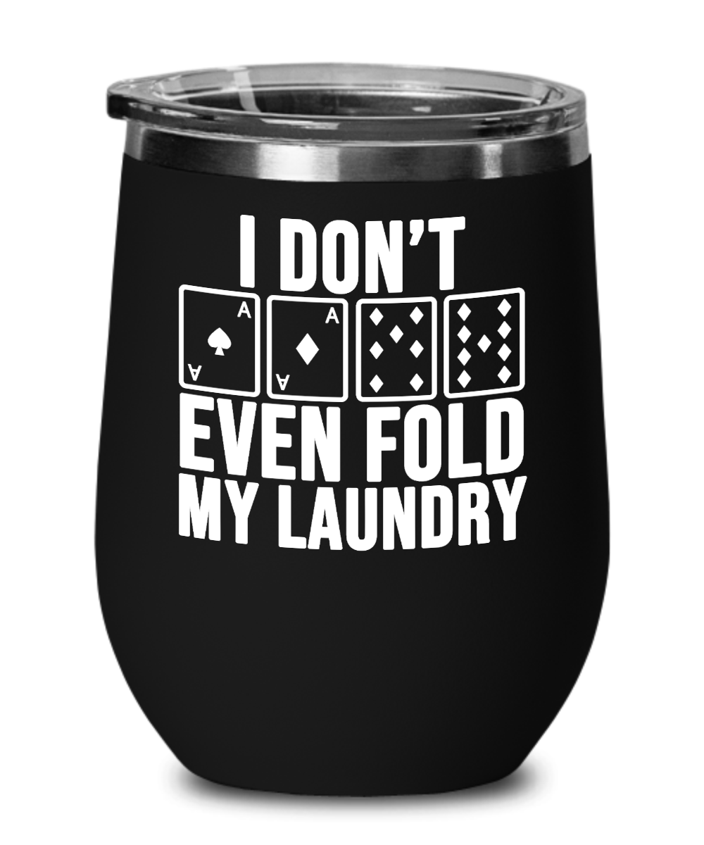 Poker Gifts I Dont Even Fold My Laundry Birthday Christmas Gift Idea For Men Women Wine Glass