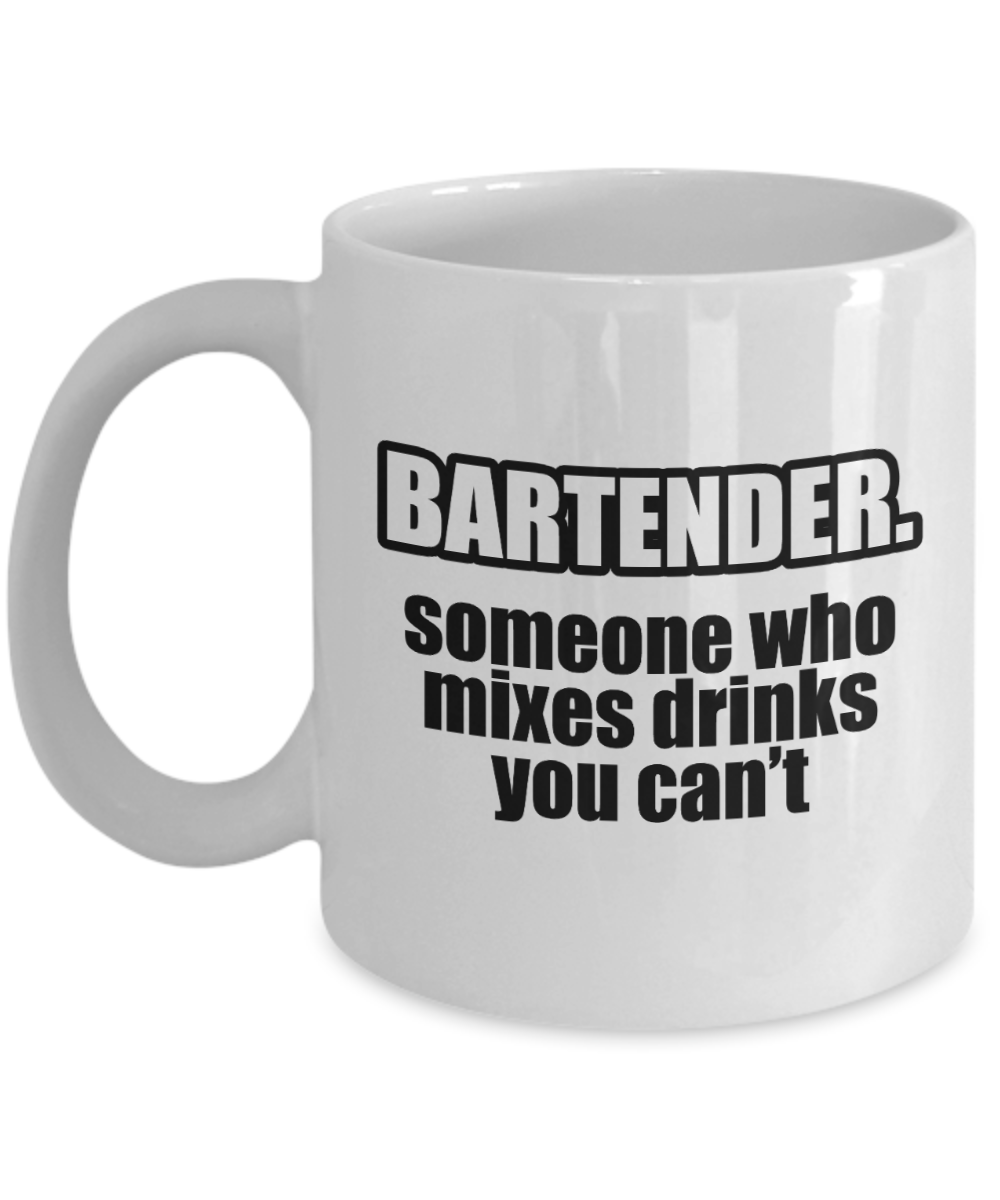 Bartender Gifts Coffee Mug Bartender Someone Who Mixes Drinks You Cant Birthday Christmas Gift Idea For Men Women 11 oz or 15 oz