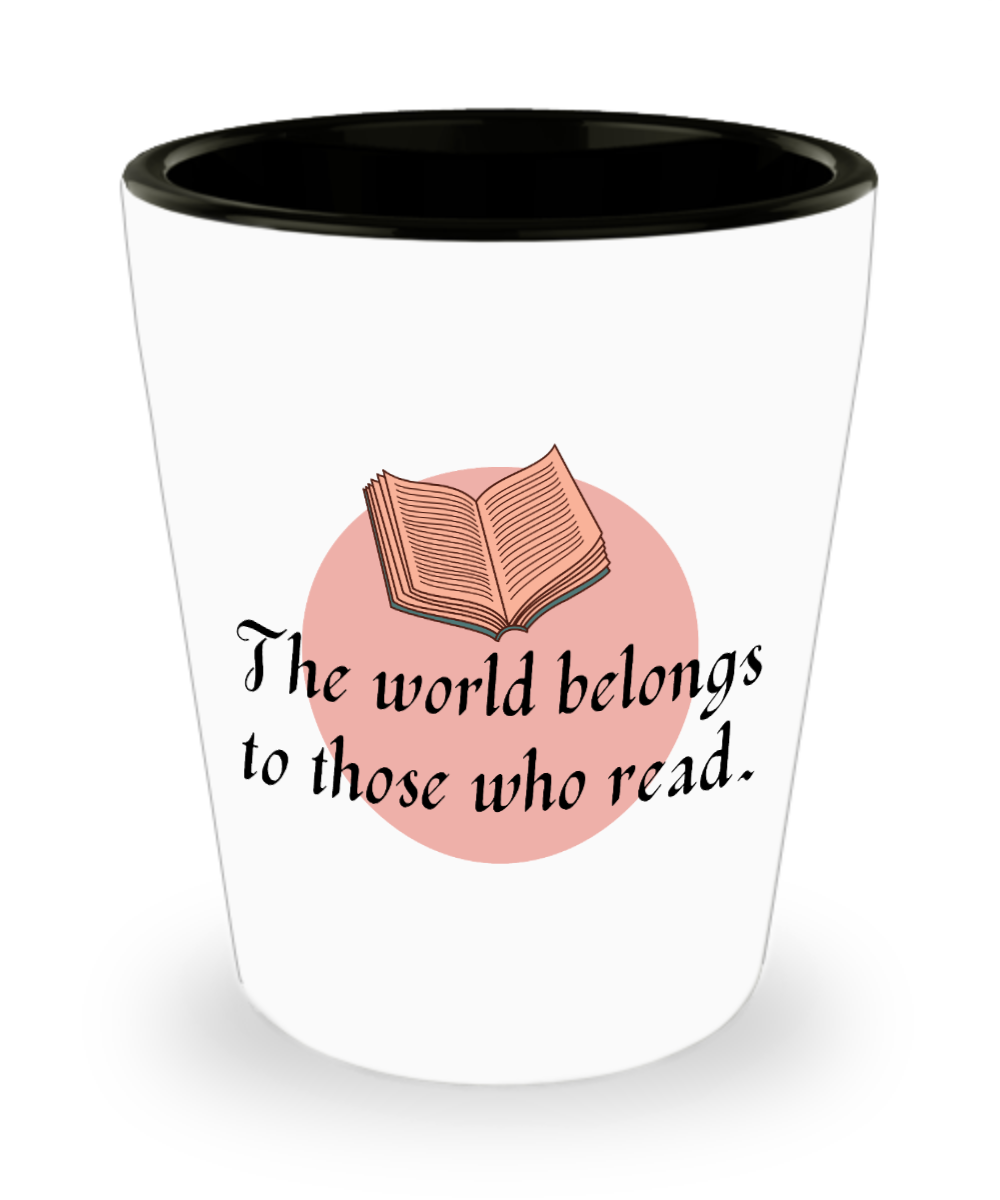 Librarian Gifts The World Belongs To Those Who Read Birthday Christmas Gift Idea For Men Women Shot Glass