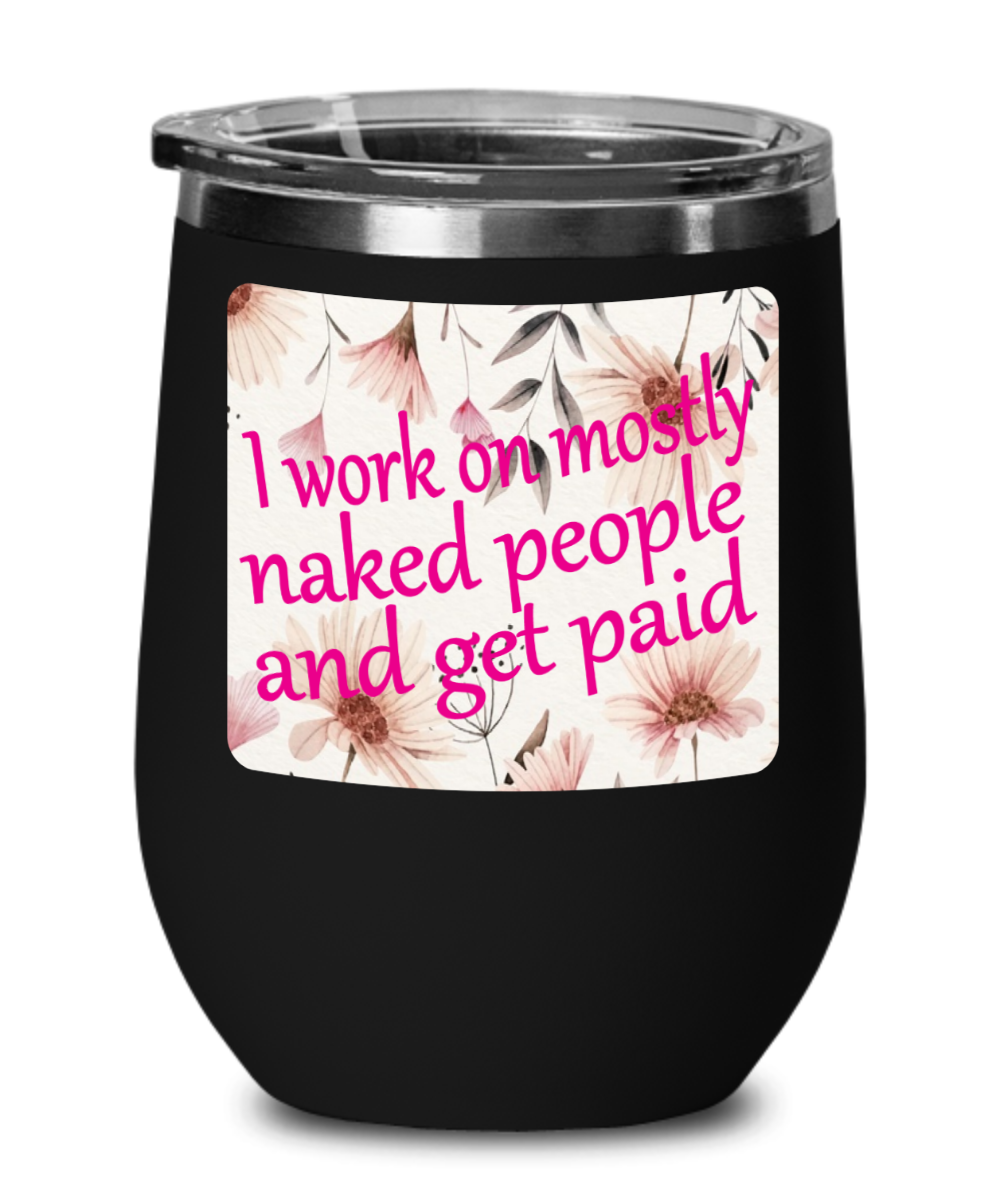 Massage Gifts I Work On Mostly Naked People Birthday Christmas Gift Idea Wine Glass