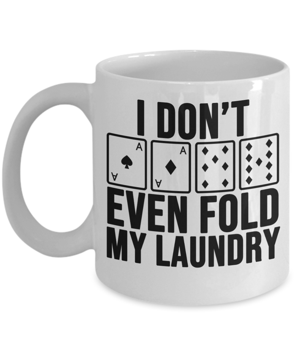 Poker Gifts Coffee Mug I Dont Even Fold My Laundry Birthday Christmas Gift Idea For Men Women 11 oz or 15 oz