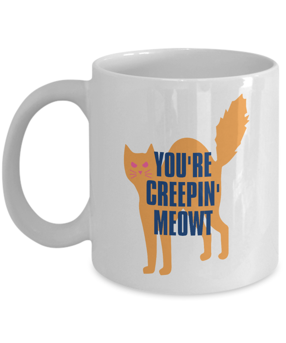 Cat Lovers Gifts Coffee Mug Youre Creepin Meowt Birthday Christmas Gift Idea For Men Women 11 oz or 15 oz