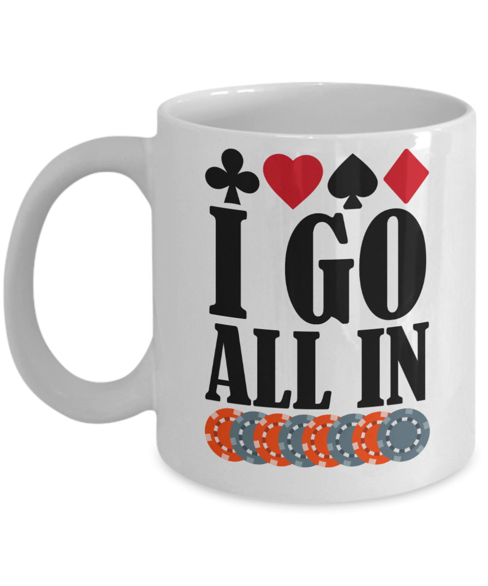 Poker Gifts Coffee Mug I Go All In Birthday Christmas Gift Idea For Men Women 11 oz or 15 oz