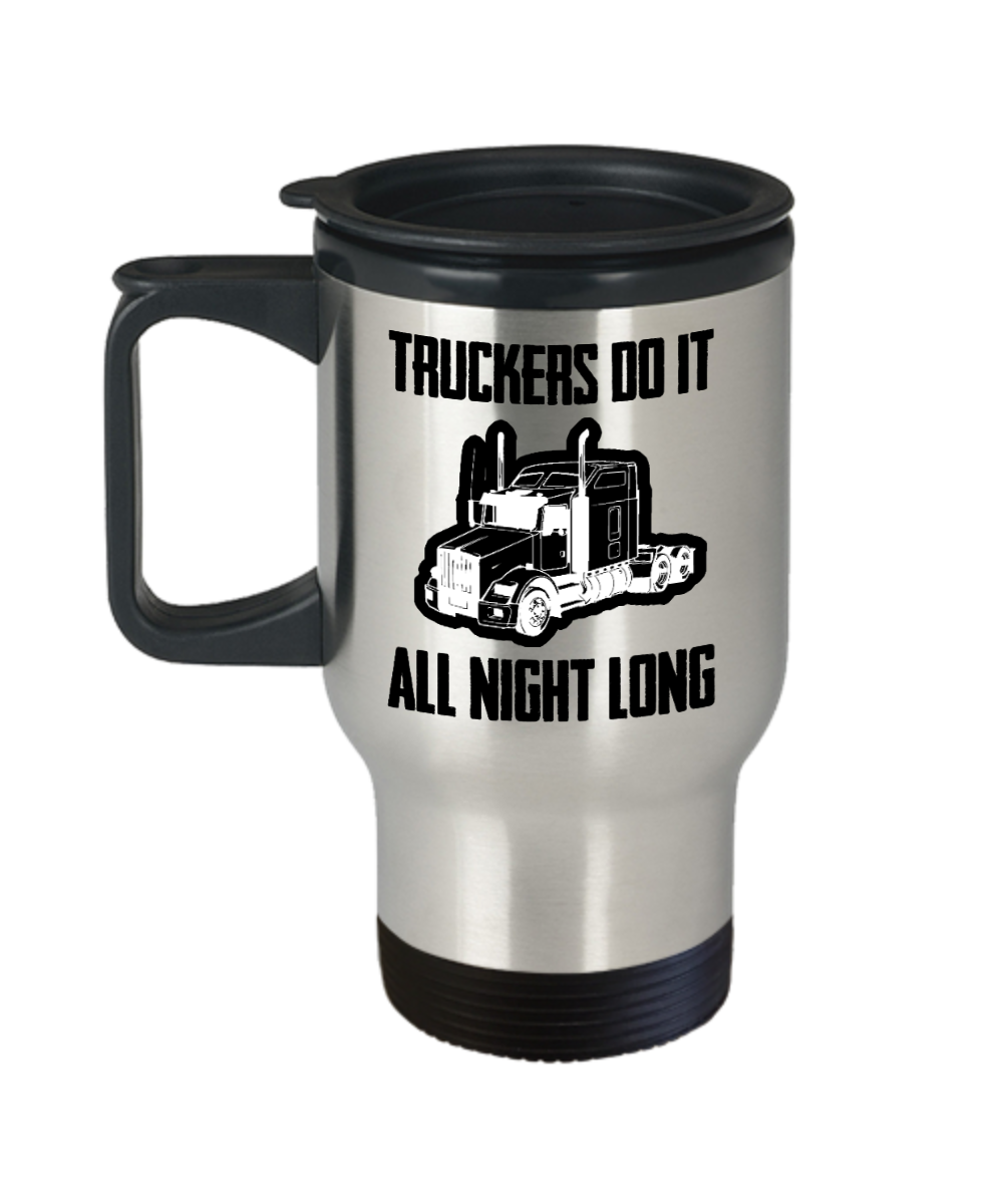 Trucker Gifts Truckers Do It All Night Long Birthday Christmas Gift Idea For Men Women Travel Mug