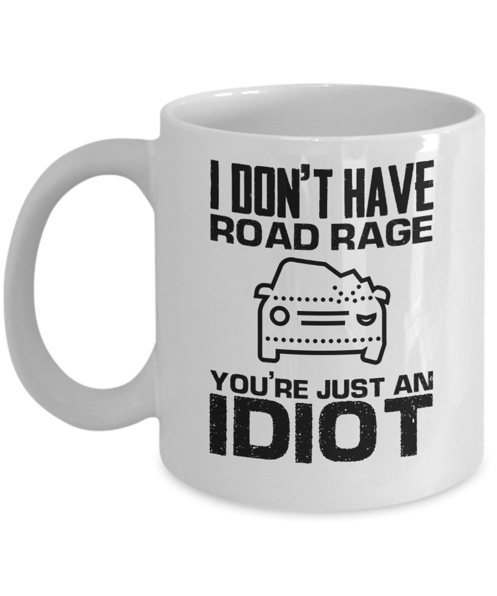 Trucker Gifts Coffee Mug I Dont Have Road Rage Youre Just An Idiot Birthday Christmas Gift Idea For Men 11 oz or 15 oz