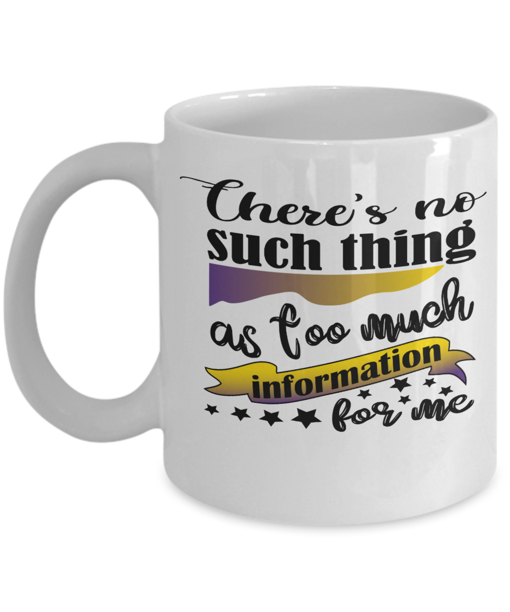 Gynecologist Gifts Coffee Mug Theres No Such Thing As Too Much Information Birthday Christmas Gift Idea For Women 11 oz or 15 oz