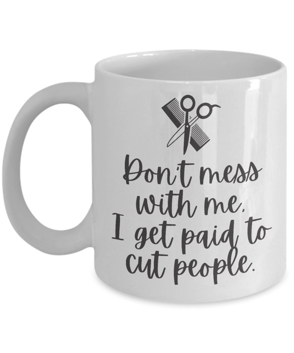 Hairdresser Gifts Coffee Mug Dont Mess With Me Birthday Christmas Gift Idea For Men Women 11 oz or 15 oz