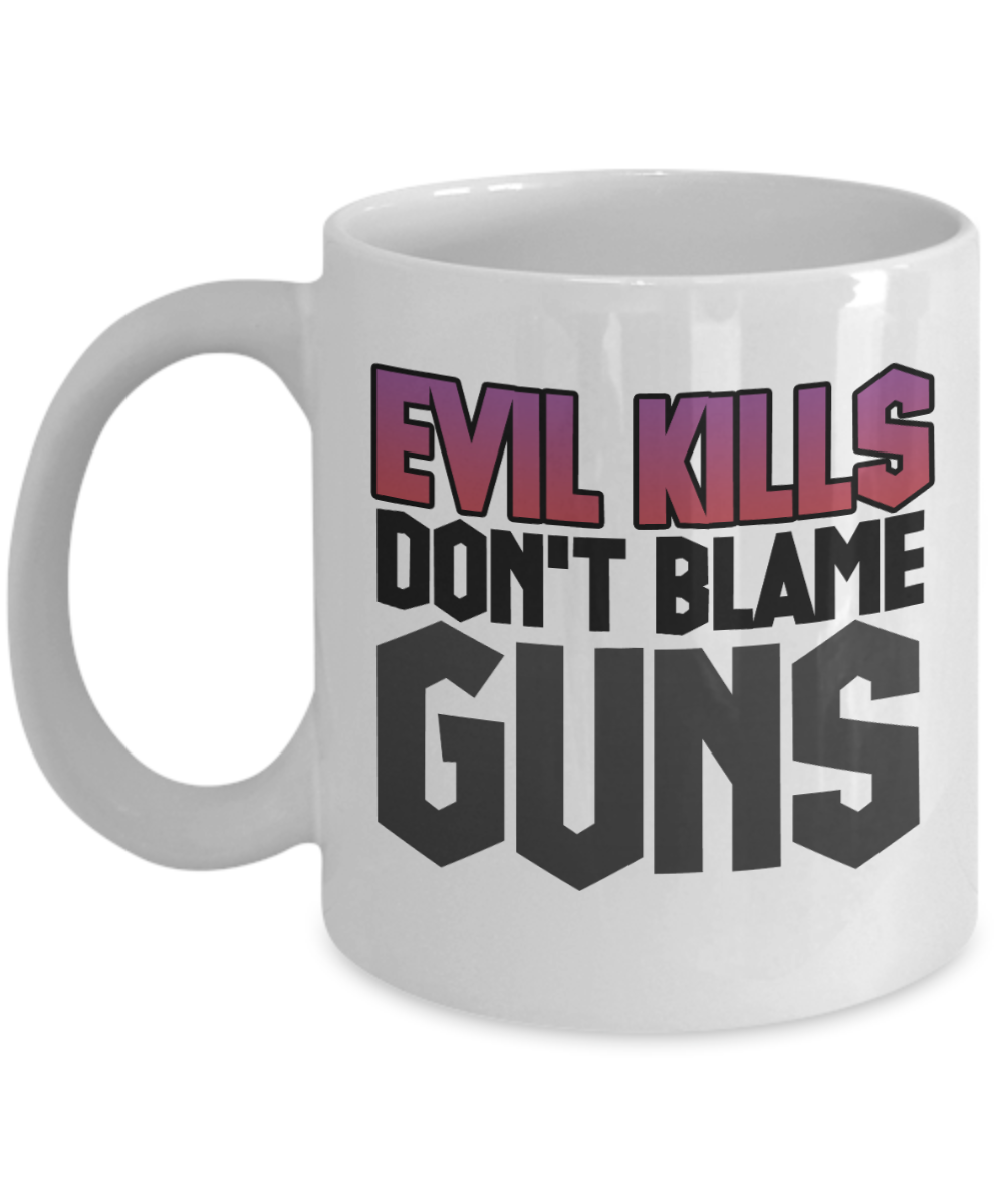 Gun Gifts Coffee Mug Evil Kills Dont Blame Guns Birthday Christmas Gift Idea For Men Women 11 oz or 15 oz