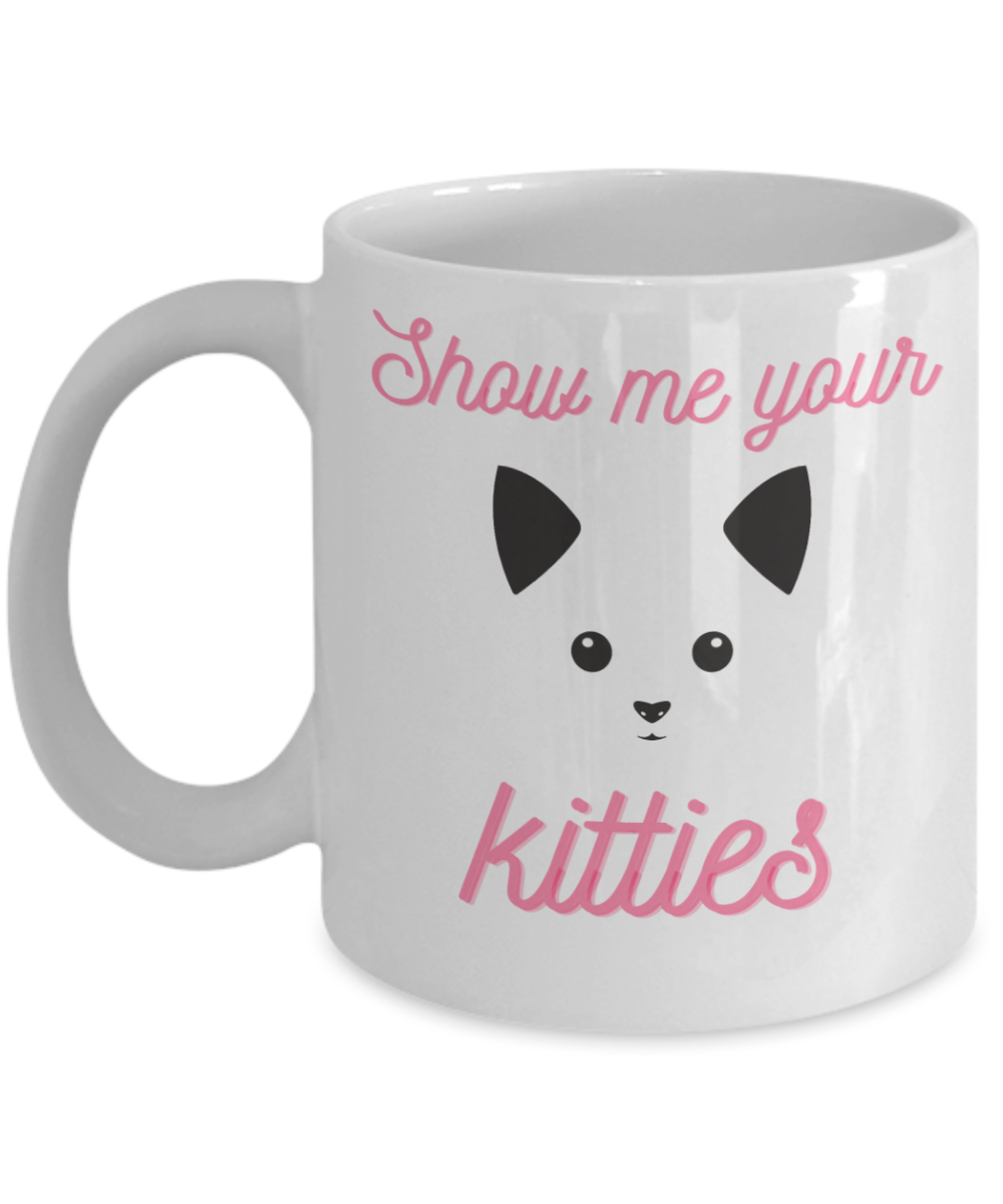 Cat Lovers Gifts Coffee Mug Show Me Your Kitties Birthday Christmas Gift Idea For Women 11 oz or 15 oz