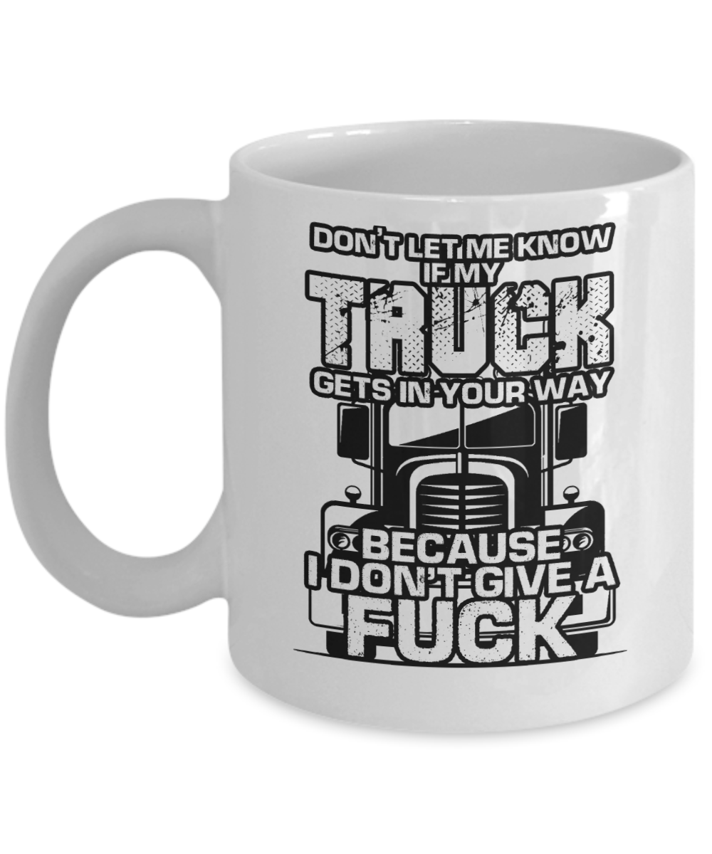 Trucker Gifts Coffee Mug Dont Let Me Know If My Truck Gets In Your Way Birthday Christmas Gift Idea For Men 11 oz or 15 oz