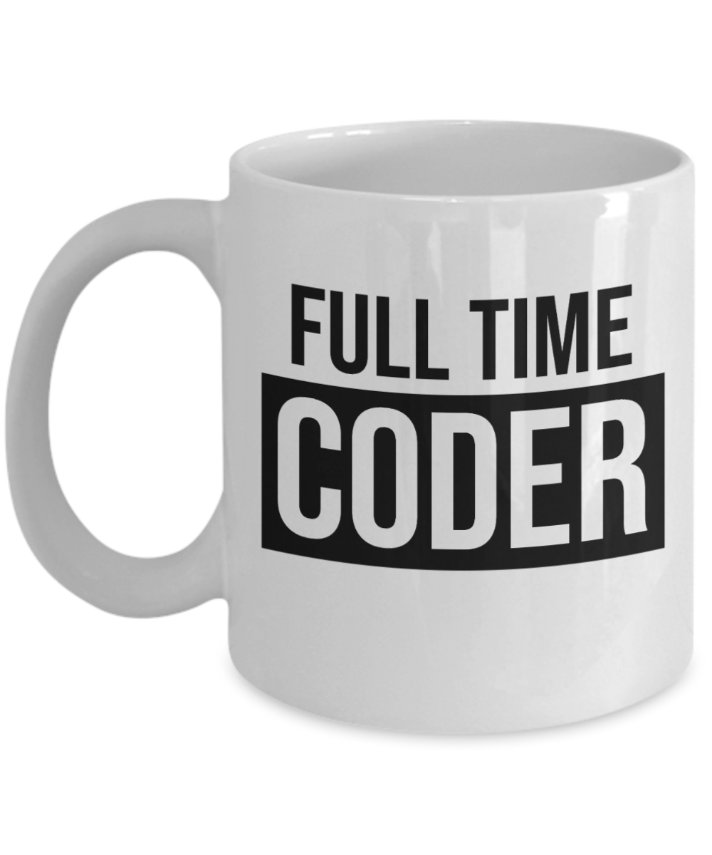 Computer Programming Gifts Coffee Mug Full Time Coder Birthday Christmas Gift Idea For Men Women 11 oz or 15 oz