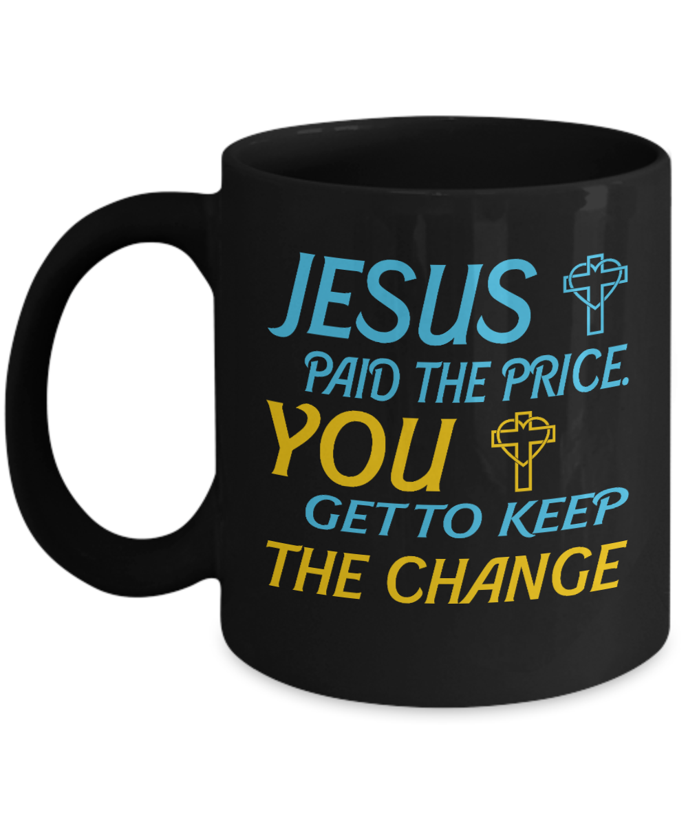 Christian Gifts Coffee Mug Jesus Paid The Price You Get To Keep The Change Birthday Christmas Gift Idea For Men Women 11 oz or 15 oz