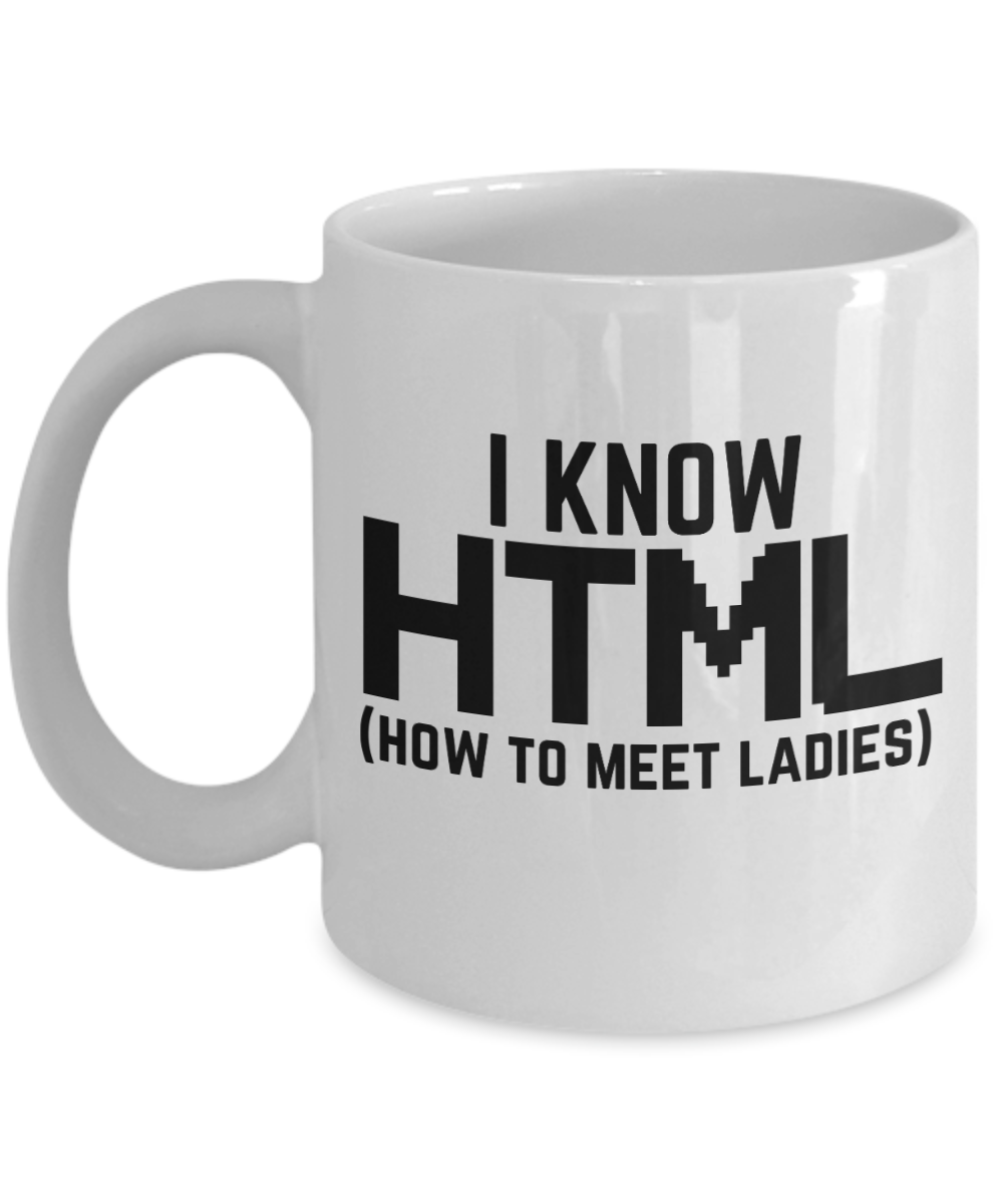 Computer Programming Gifts Coffee I Know HTML How To Meet Ladies Birthday Christmas Gift Idea For Men Women 11 oz or 15 oz