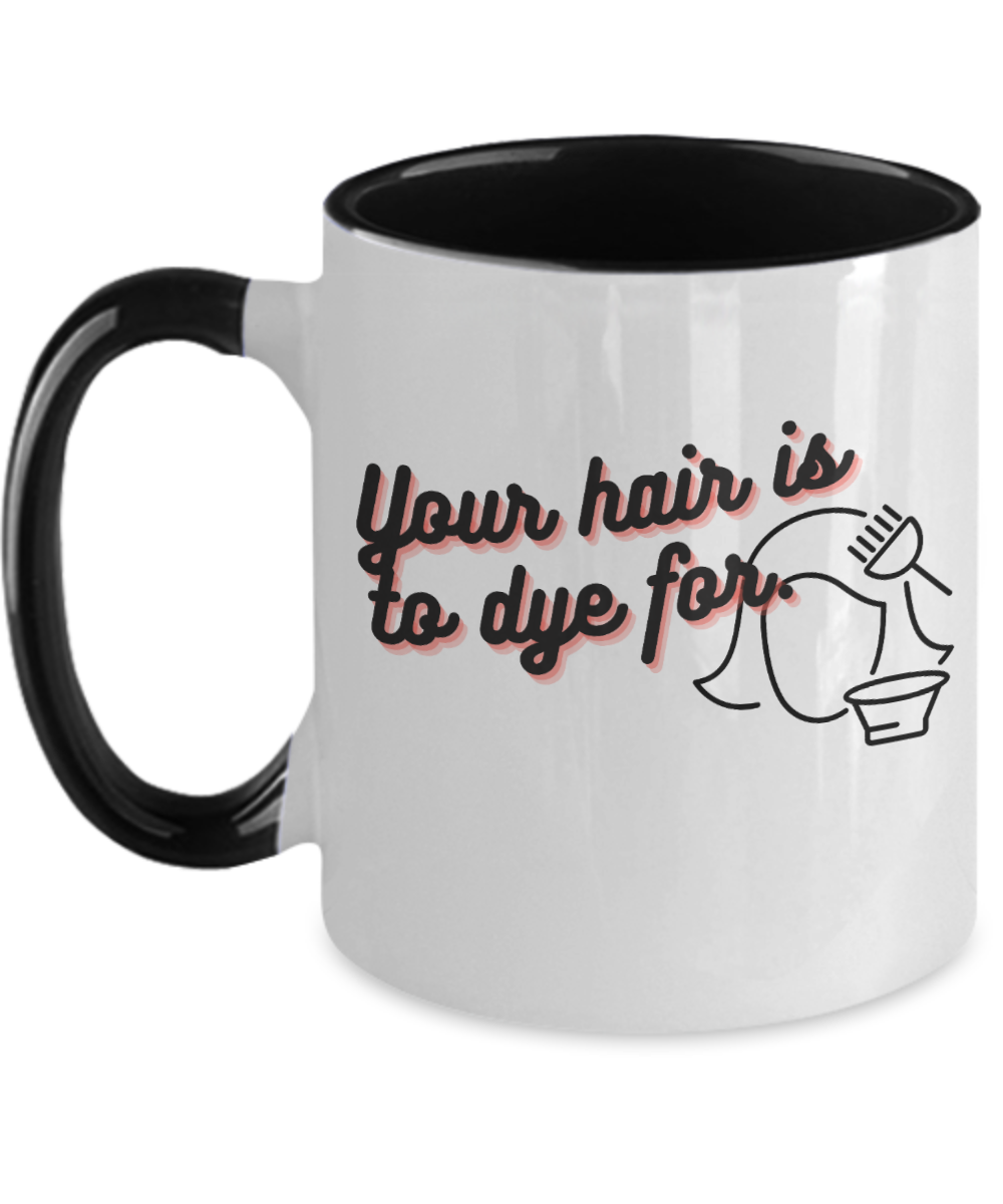 Hairdresser Gifts Your Hair Is To Dye For Birthday Christmas Gift Idea For Women Two Tone Coffee Mug 11oz