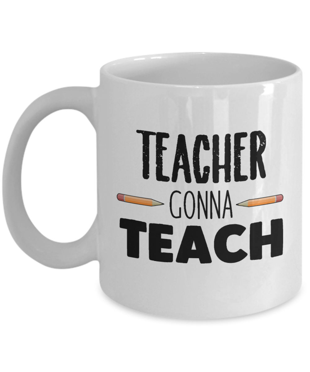 11 oz or 15 oz Coffee Mug - Teacher Gonna Teach - Boyfriend, Girlfriend, Birthday, Funny, Novelty, Gift