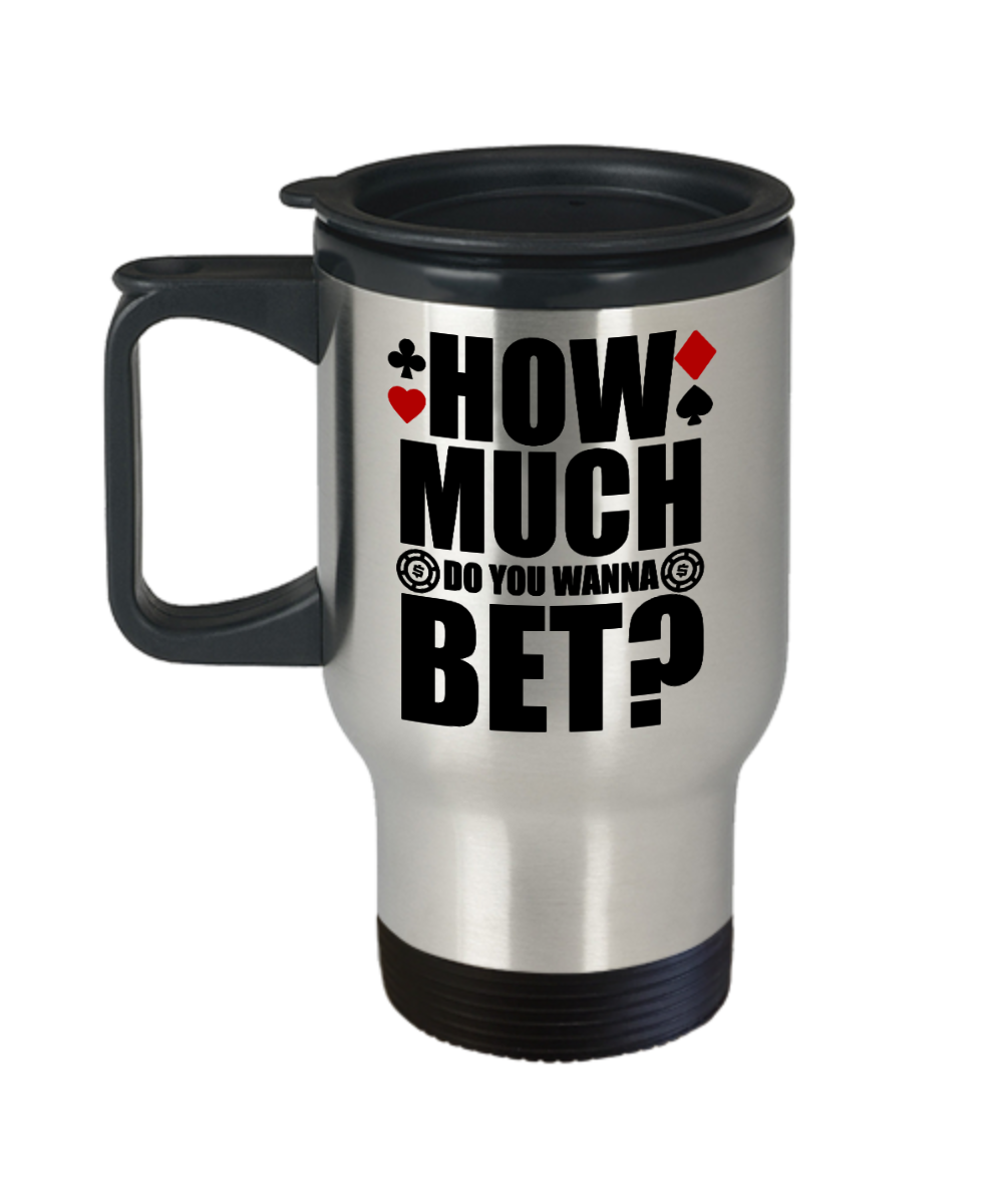 Poker Gifts How Much Do You Wanna Bet Birthday Christmas Gift Idea For Men Women Travel Mug