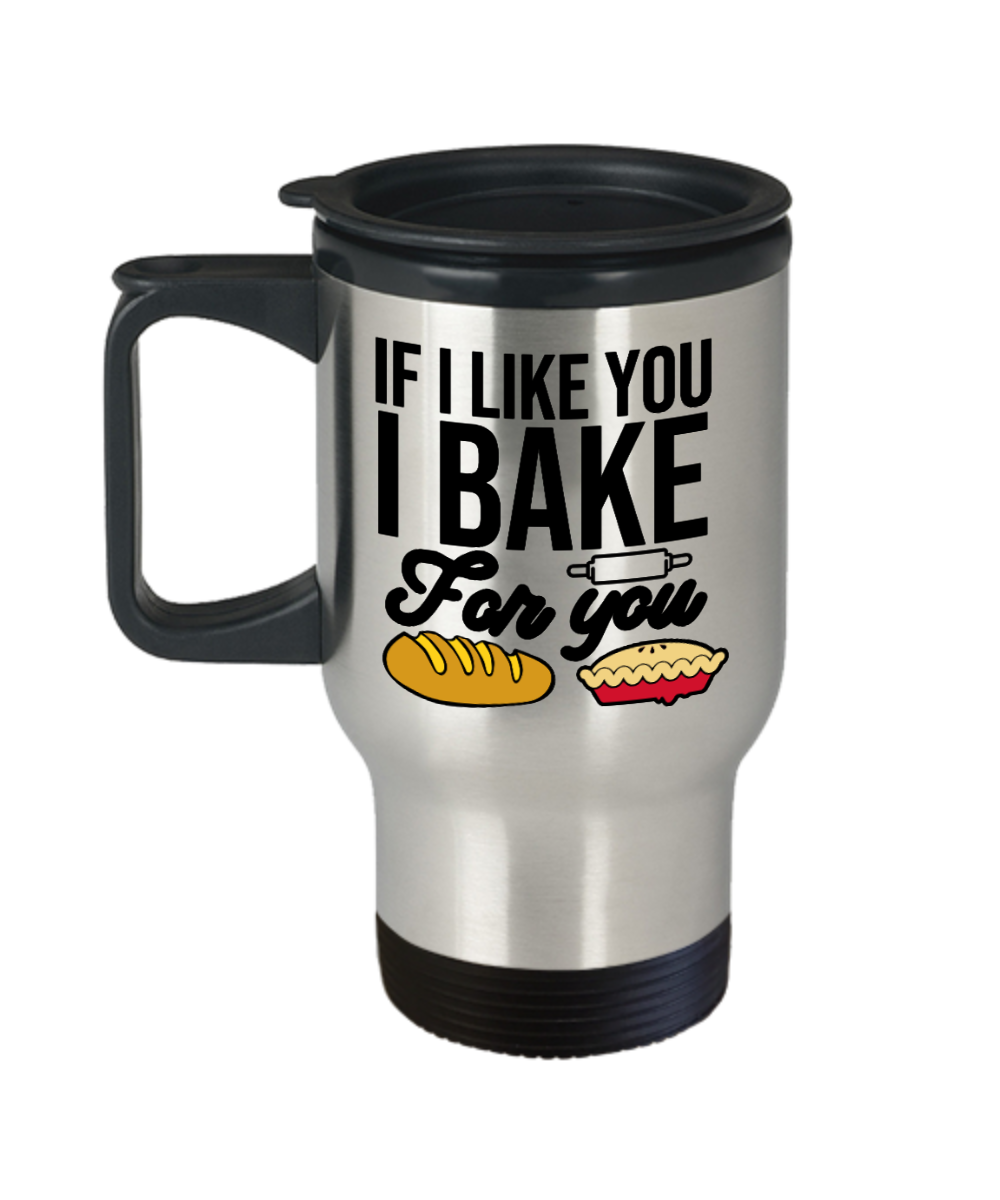 Baking Gifts If I Like You I Bake For You Birthday Christmas Gift Idea For Men Women Travel Mug