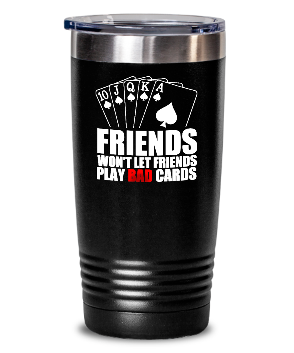 Poker Gifts Friends Wont Let Friends Play Birthday Christmas Gift Idea For Men Women 20oz or 30oz Tumbler