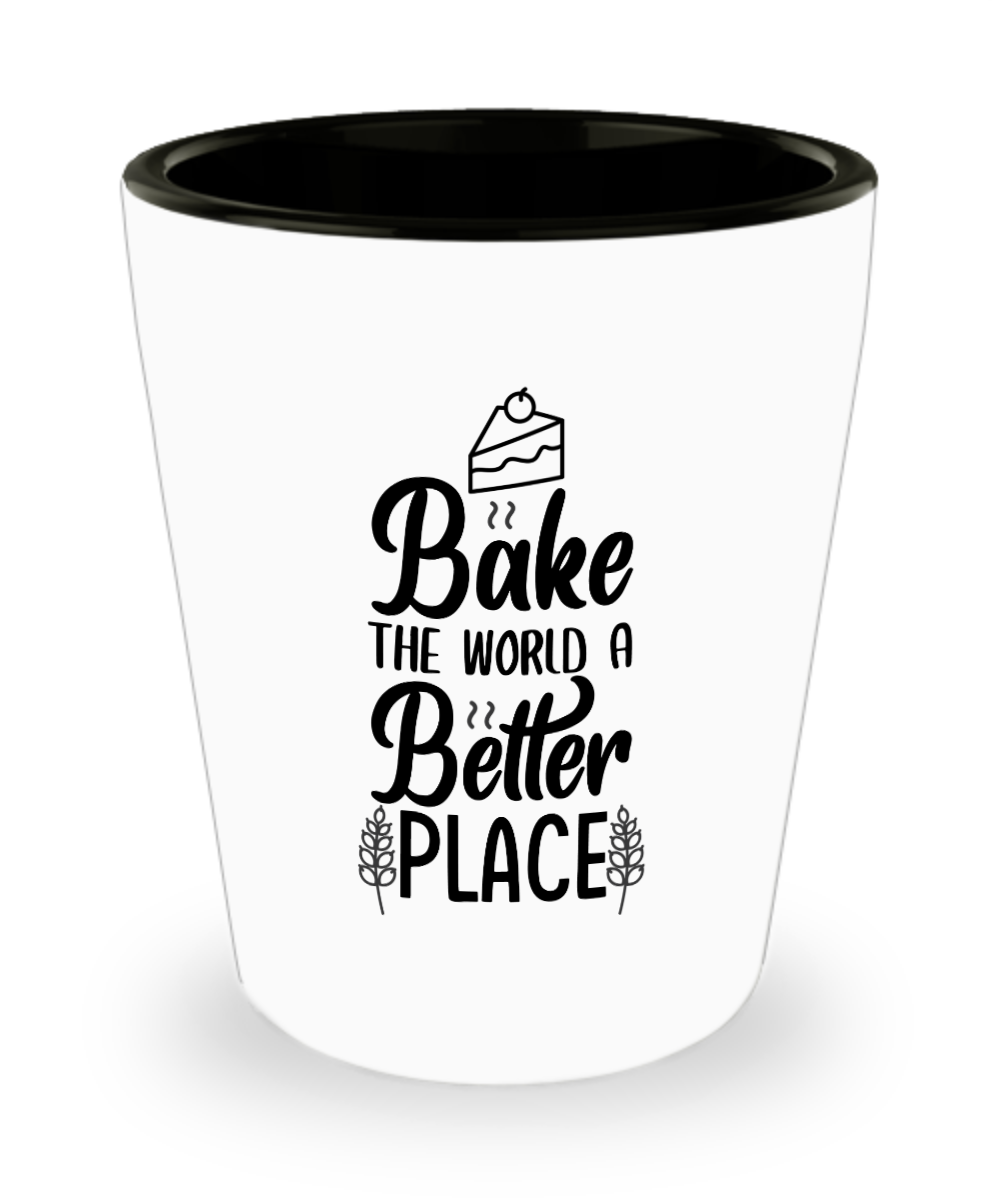 Baking Gifts Bake The World A Better Place Birthday Christmas Gift Idea For Men Women Shot Glass