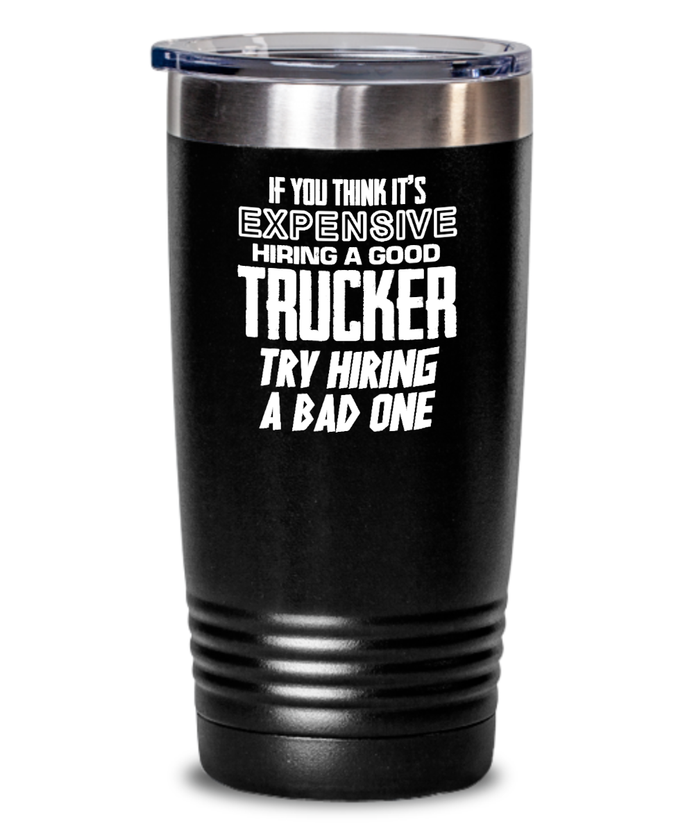 Trucker Gifts If You Think Its Expensive Birthday Christmas Gift Idea For Men Women 20oz or 30oz Tumbler