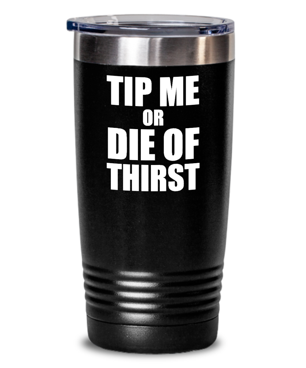 Bartender Gifts Tip Me Or Die Of Thirst Birthday Christmas Gift Idea For Men Women 20oz or 30oz Tumbler