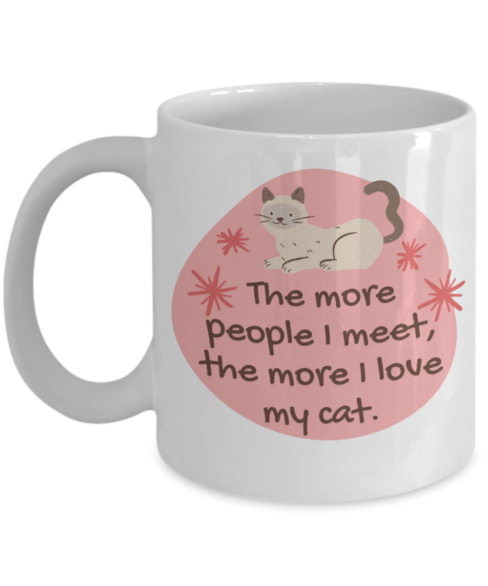 Cat Lovers Gifts Coffee Mug The More People I Meet The More I Love My Cat Birthday Christmas Gift Idea For Women 11 oz or 15 oz