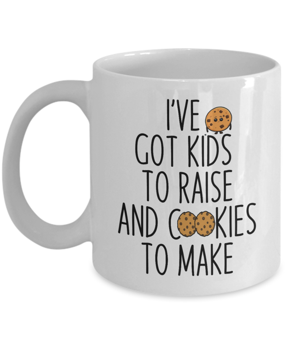 Baking Gifts Coffee Mug Ive Got Kids To Raise And Cookies To Make Birthday Christmas Gift Idea For Men Women 11 oz or 15 oz