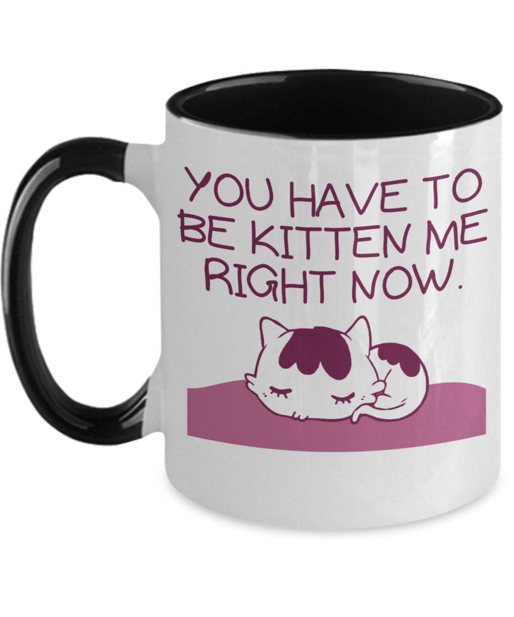 Cat Lovers Gifts You Have To Be Kitten Birthday Christmas Gift Idea Two Tone Coffee Mug 11oz