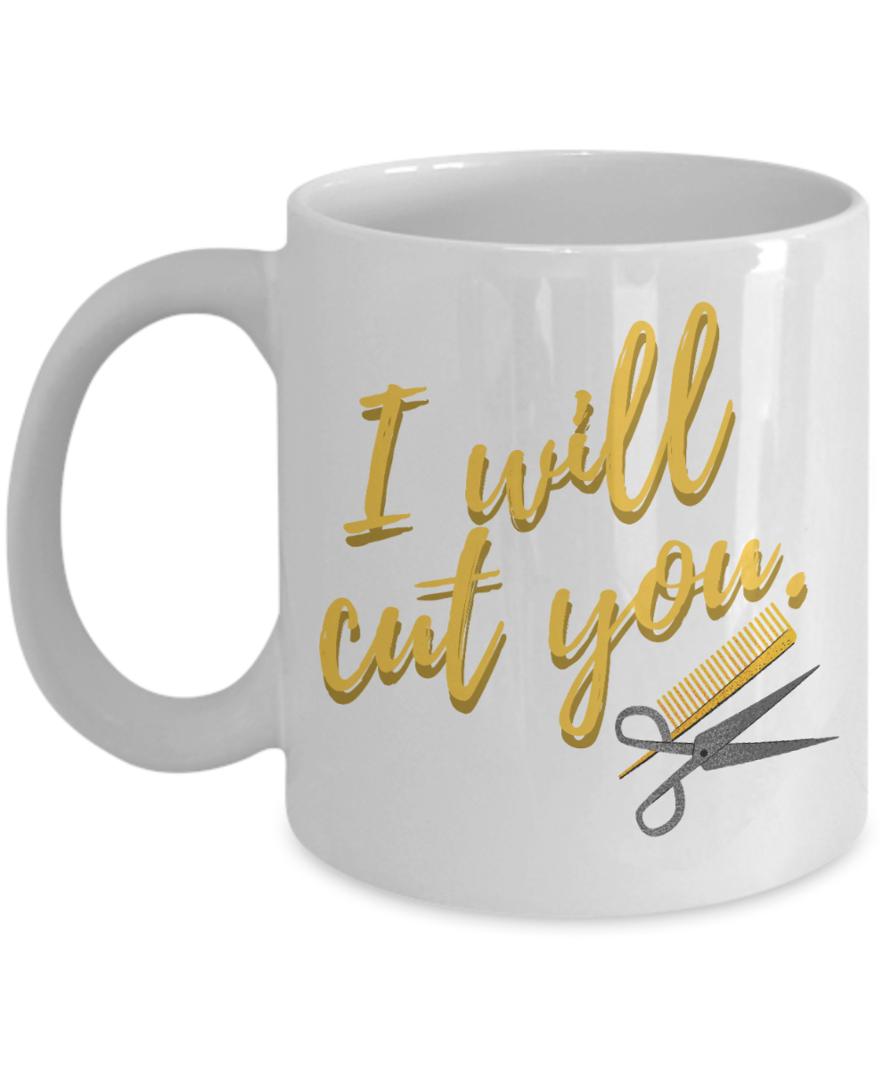 Hairdresser Gifts Coffee Mug I Will Cut You Birthday Christmas Gift Idea For Men Women 11 oz or 15 oz