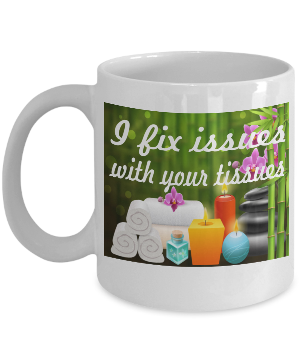 Massage Gifts Coffee Mug I Fix Issues With Your Tissues Birthday Christmas Gift Idea For Men Women 11 oz or 15 oz