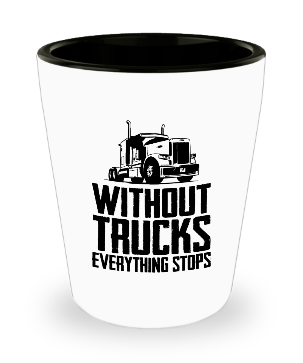 Trucker Gifts Without Trucks Everything Stops Birthday Christmas Gift Idea For Men Women Shot Glass