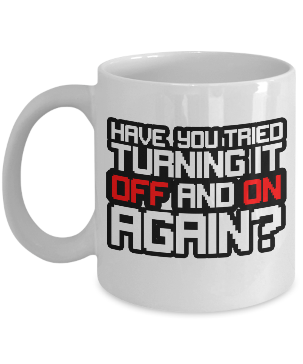 Computer Programming Gifts Coffee Mug Have You Tried Turning It Off And On Birthday Christmas Gift Idea For Men Women 11 oz or 15 oz