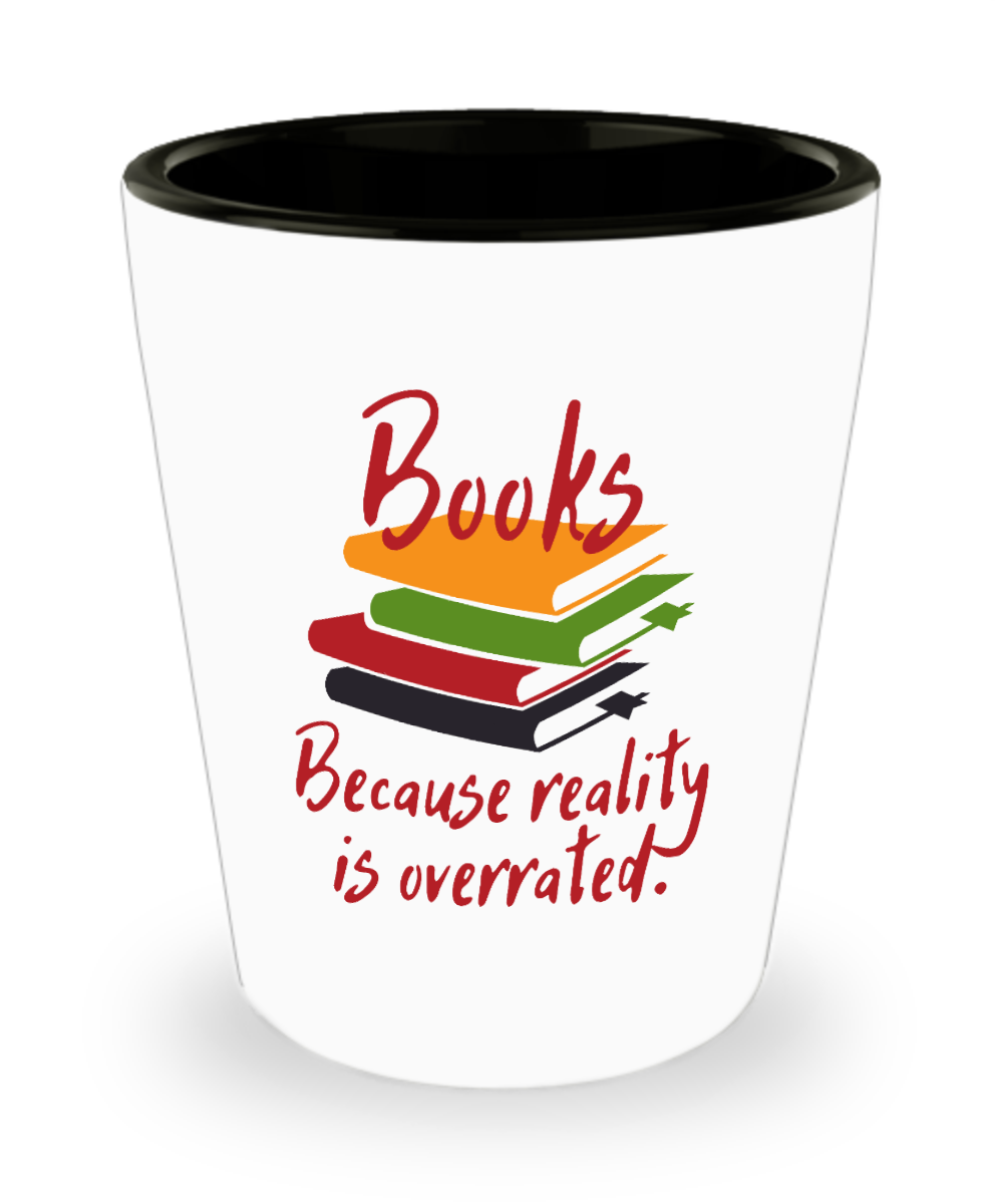 Librarian Gifts Books Because Reality Is Overrated Birthday Christmas Gift Idea For Men Women Shot Glass