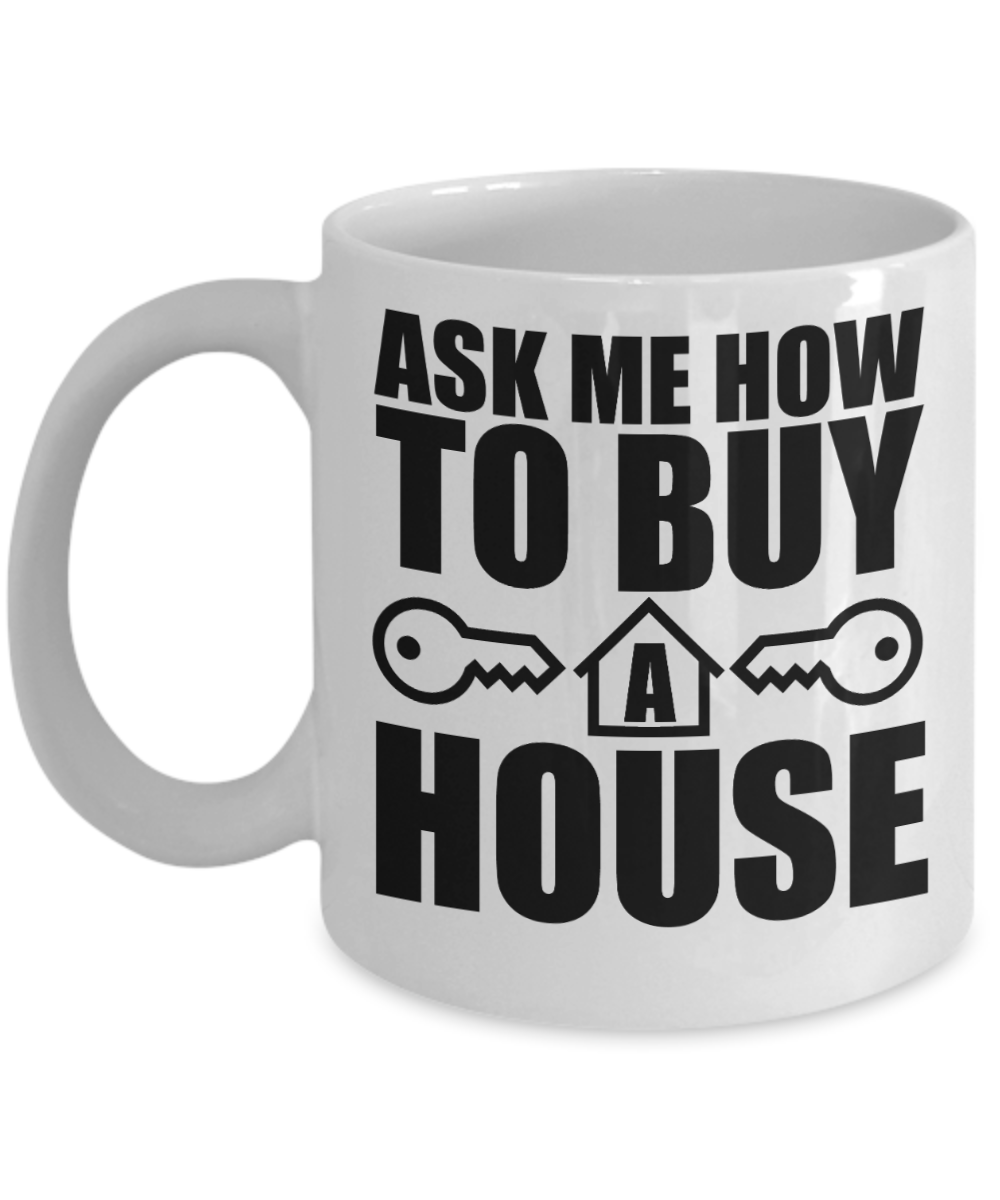 Realtor Gifts Coffee Mug Ask Me How To Buy A House Birthday Christmas Gift Idea For Men Women 11 oz or 15 oz