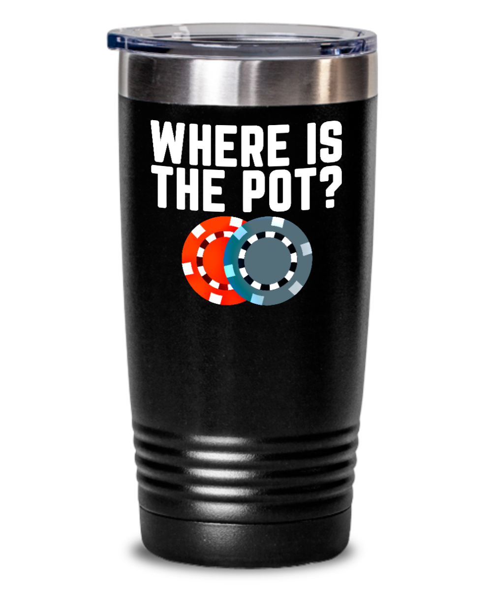 Poker Gifts Where Is The Pot Birthday Christmas Gift Idea For Men Women 20oz or 30oz Tumbler