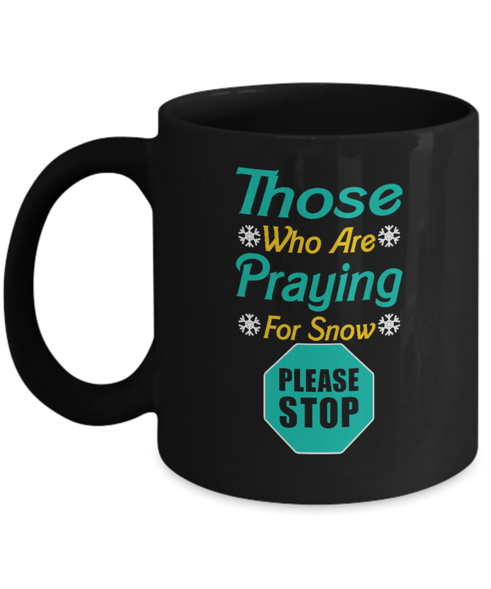 Christian Gifts Coffee Mug Those Who Are Praying For Snow Please Stop Birthday Christmas Gift Idea For Men Women 11 oz or 15 oz