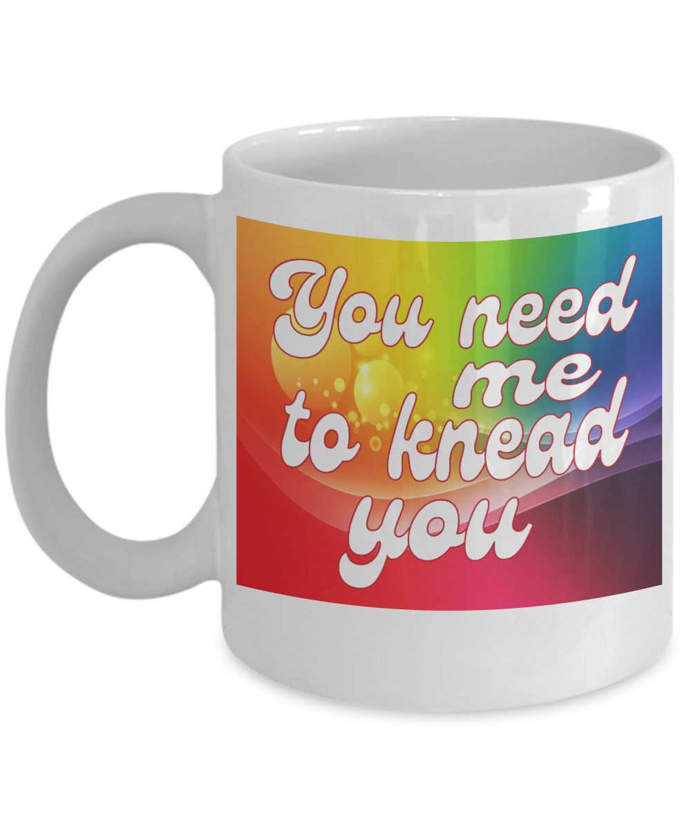 Massage Gifts Coffee Mug You Need Me To Knead You Birthday Christmas Gift Idea For Men Women 11 oz or 15 oz