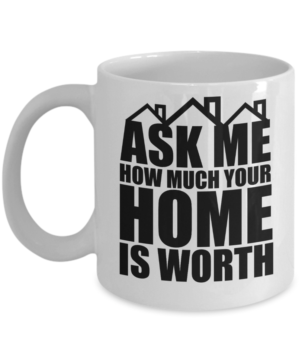 Realtor Gifts Coffee Mug Ask Me How Much Your Home Is Worth Birthday Christmas Gift Idea For Men Women 11 oz or 15 oz