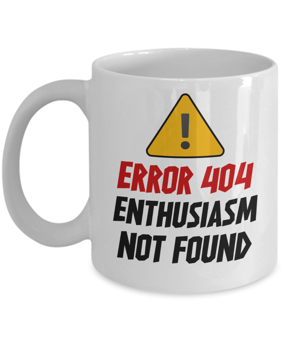 Computer Programming Gifts Coffee Mug Error 404 Enthusiasm Not Found Birthday Christmas Gift Idea For Men Women 11 oz or 15 oz