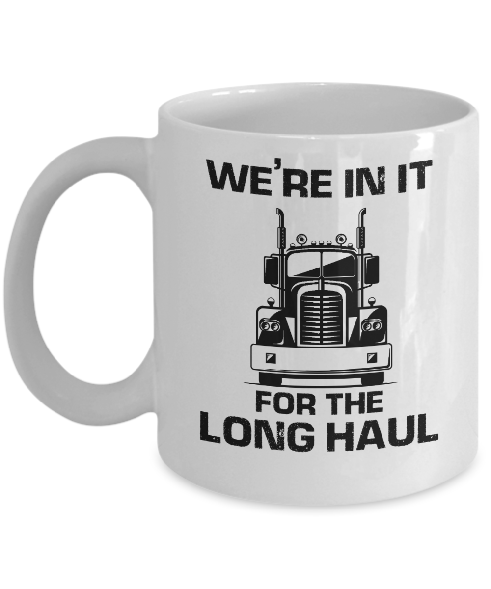 Trucker Gifts Coffee Mug Were In It For The Long Haul Birthday Christmas Gift Idea For Men Women 11 oz or 15 oz